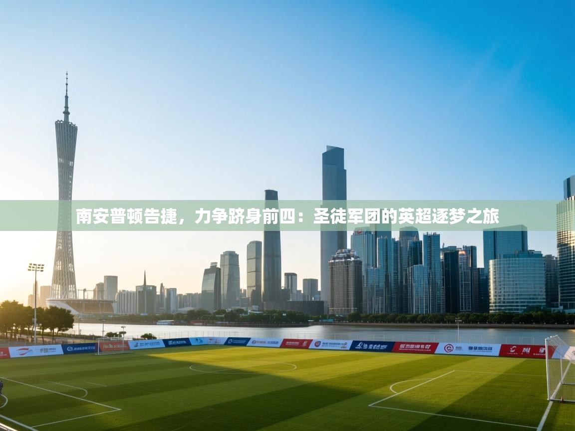 南安普顿告捷,力争跻身前四:圣徒军团的英超逐梦之旅 第2张